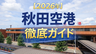 2026年　秋田空港　徹底ガイド