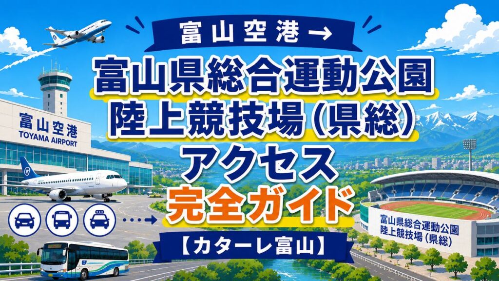 富山空港→富山県総合運動公園陸上競技場（県総）アクセス完全ガイド【カターレ富山】